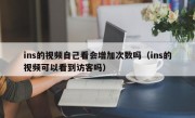 ins的视频自己看会增加次数吗（ins的视频可以看到访客吗）