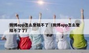 微博app怎么登陆不了（微博app怎么登陆不了了）