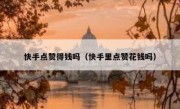 快手点赞得钱吗（快手里点赞花钱吗）