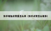 快手增加点赞量怎么弄（快手点赞怎么增多）