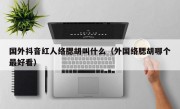 国外抖音红人络腮胡叫什么（外国络腮胡哪个最好看）