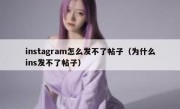 instagram怎么发不了帖子（为什么ins发不了帖子）