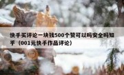 快手买评论一块钱500个赞可以吗安全吗知乎（001元快手作品评论）