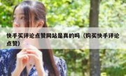 快手买评论点赞网站是真的吗（购买快手评论点赞）