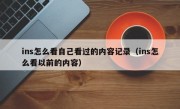 ins怎么看自己看过的内容记录（ins怎么看以前的内容）