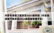 抖音极速版下载安装2022最新版（抖音极速版下载安装2022最新版苹果手机）