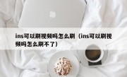 ins可以刷视频吗怎么刷（ins可以刷视频吗怎么刷不了）