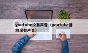 youtube没有声音（youtube播放没有声音）