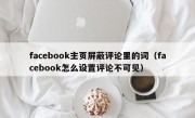 facebook主页屏蔽评论里的词（facebook怎么设置评论不可见）