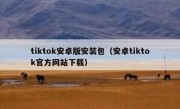 tiktok安卓版安装包（安卓tiktok官方网站下载）