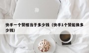 快手一个赞相当于多少钱（快手1个赞能换多少钱）