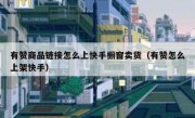 有赞商品链接怎么上快手橱窗卖货（有赞怎么上架快手）