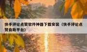 快手评论点赞软件神器下载安装（快手评论点赞自助平台）