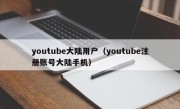 youtube大陆用户（youtube注册账号大陆手机）