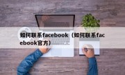 如何联系facebook（如何联系facebook官方）