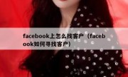 facebook上怎么找客户（facebook如何寻找客户）