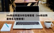 ins粉丝数据分析在哪里看（ins粉丝数量排名在哪里看）