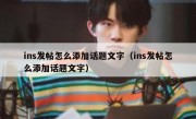 ins发帖怎么添加话题文字（ins发帖怎么添加话题文字）