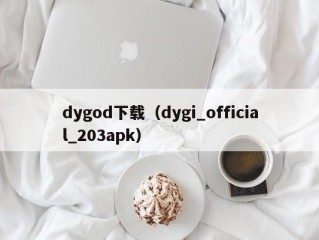 dygod下载（dygi_official_203apk）