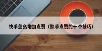 快手怎么增加点赞（快手点赞的十个技巧）