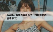 twitter有些内容看不了（推特有的内容看不了）