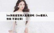 ins快拍留言别人能看到吗（ins看别人快拍 不留记录）