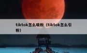 tiktok怎么吸粉（tiktok怎么引粉）