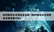 如何使快手点赞数变多呢（如何使快手点赞数变多呢苹果手机）