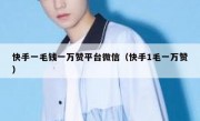快手一毛钱一万赞平台微信（快手1毛一万赞）