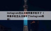 instagram怎么注册苹果手机不了（苹果手机怎么注册不了instagram账号）
