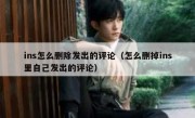 ins怎么删除发出的评论（怎么删掉ins里自己发出的评论）