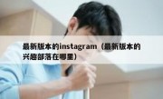 最新版本的instagram（最新版本的兴趣部落在哪里）