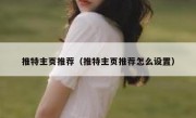 推特主页推荐（推特主页推荐怎么设置）