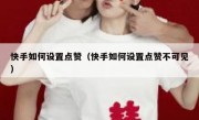 快手如何设置点赞（快手如何设置点赞不可见）