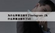 为什么苹果注册不了instagram（为什么苹果注册不了id）