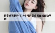 抖音点赞软件（24小时抖音点赞在线自助平台）