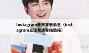 Instagram无法发送消息（instagram无法发送登陆链接）