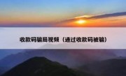 收款码骗局视频（通过收款码被骗）