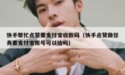 快手帮忙点赞要支付宝收款码（快手点赞做任务要支付宝账号可以给吗）