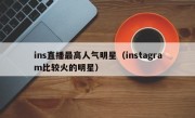 ins直播最高人气明星（instagram比较火的明星）