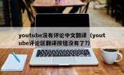youtube没有评论中文翻译（youtube评论区翻译按钮没有了?）