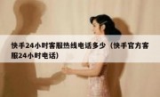 快手24小时客服热线电话多少（快手官方客服24小时电话）
