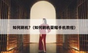 如何刷机?（如何刷机荣耀手机教程）