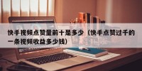 快手视频点赞量前十是多少（快手点赞过千的一条视频收益多少钱）
