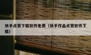 快手点赞下载软件免费（快手作品点赞软件下载）