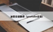 油管日语翻译（youtube日语）