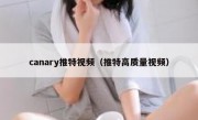 canary推特视频（推特高质量视频）