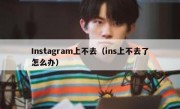 Instagram上不去（ins上不去了怎么办）