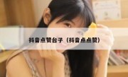 抖音点赞台子（抖音点点赞）