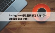 instagram播放量很低怎么办（ins播放量怎么计数）